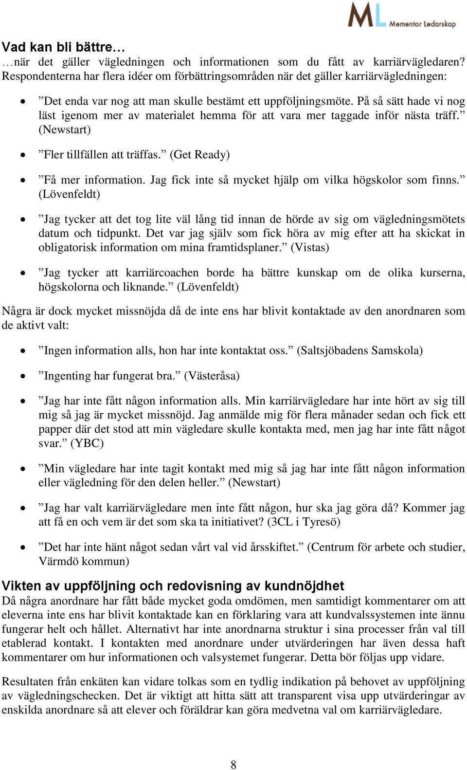 På så sätt hade vi nog läst igenom mer av materialet hemma för att vara mer taggade inför nästa träff. (Newstart) Fler tillfällen att träffas. (Get Ready) Få mer information.