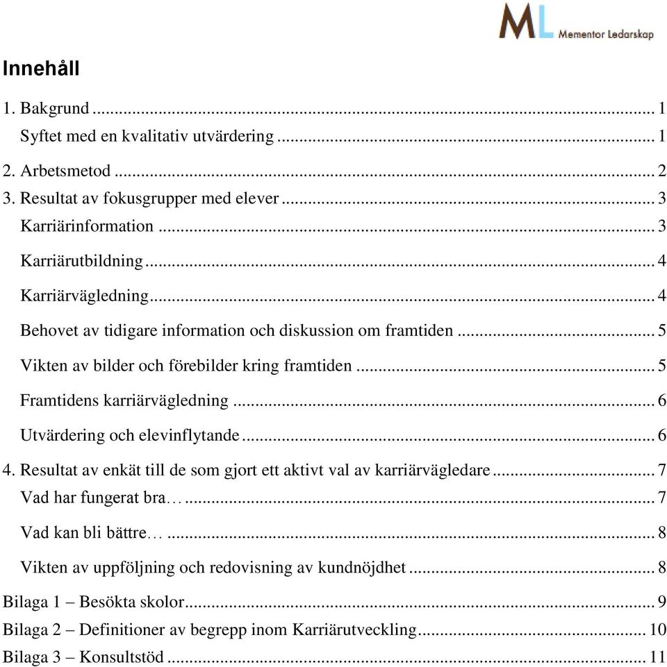 .. 6 Utvärdering och elevinflytande... 6 4. Resultat av enkät till de som gjort ett aktivt val av karriärvägledare... 7 Vad har fungerat bra... 7 Vad kan bli bättre.