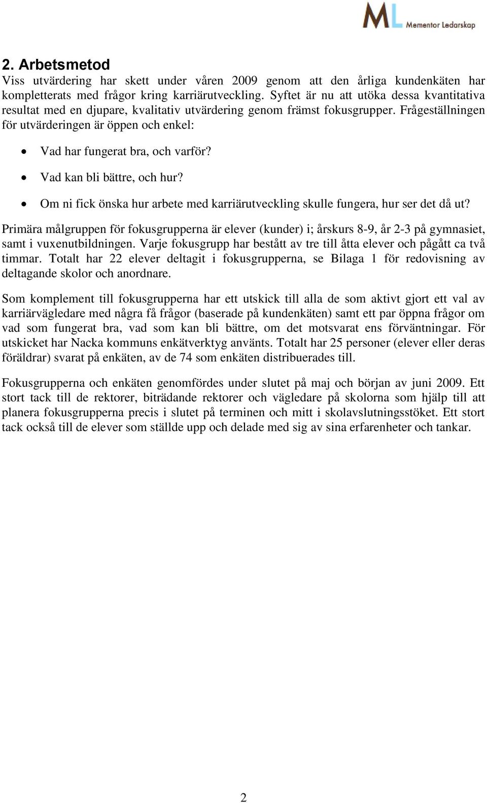 Frågeställningen för utvärderingen är öppen och enkel: Vad har fungerat bra, och varför? Vad kan bli bättre, och hur?