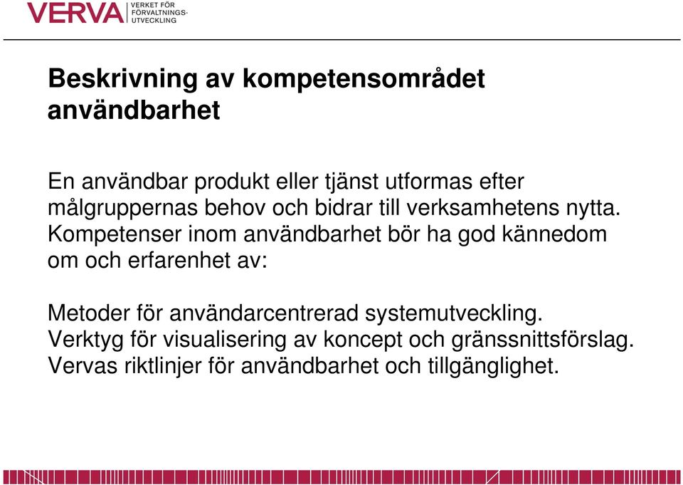 Kompetenser inom användbarhet bör ha god kännedom om och erfarenhet av: Metoder för