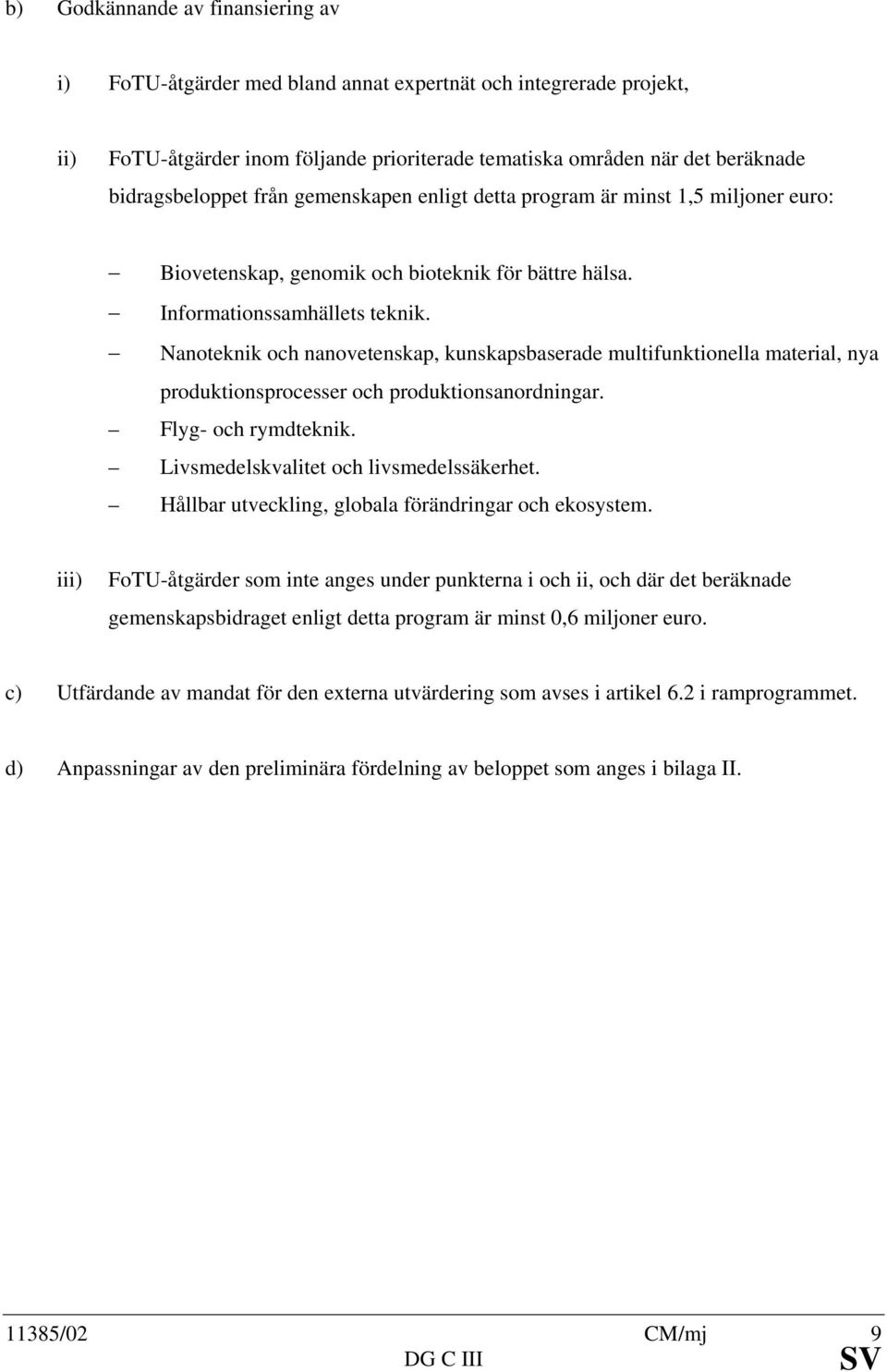 Nanoteknik och nanovetenskap, kunskapsbaserade multifunktionella material, nya produktionsprocesser och produktionsanordningar. Flyg- och rymdteknik. Livsmedelskvalitet och livsmedelssäkerhet.