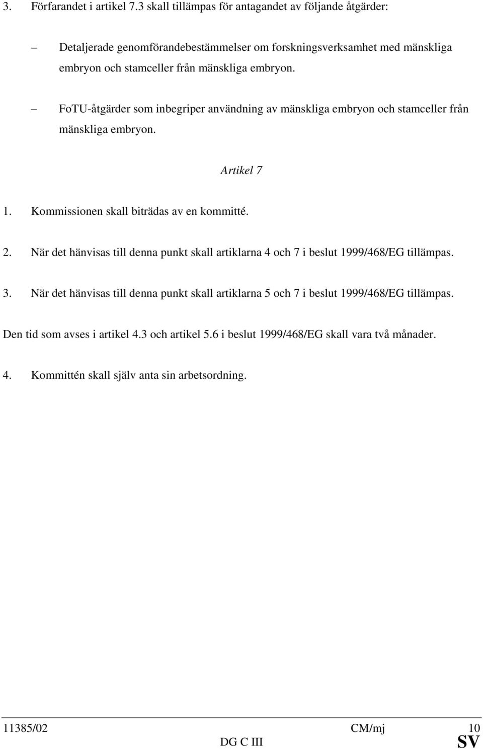 FoTU-åtgärder som inbegriper användning av mänskliga embryon och stamceller från mänskliga embryon. Artikel 7 1. Kommissionen skall biträdas av en kommitté. 2.