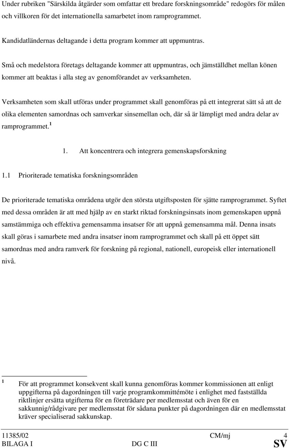 Små och medelstora företags deltagande kommer att uppmuntras, och jämställdhet mellan könen kommer att beaktas i alla steg av genomförandet av verksamheten.