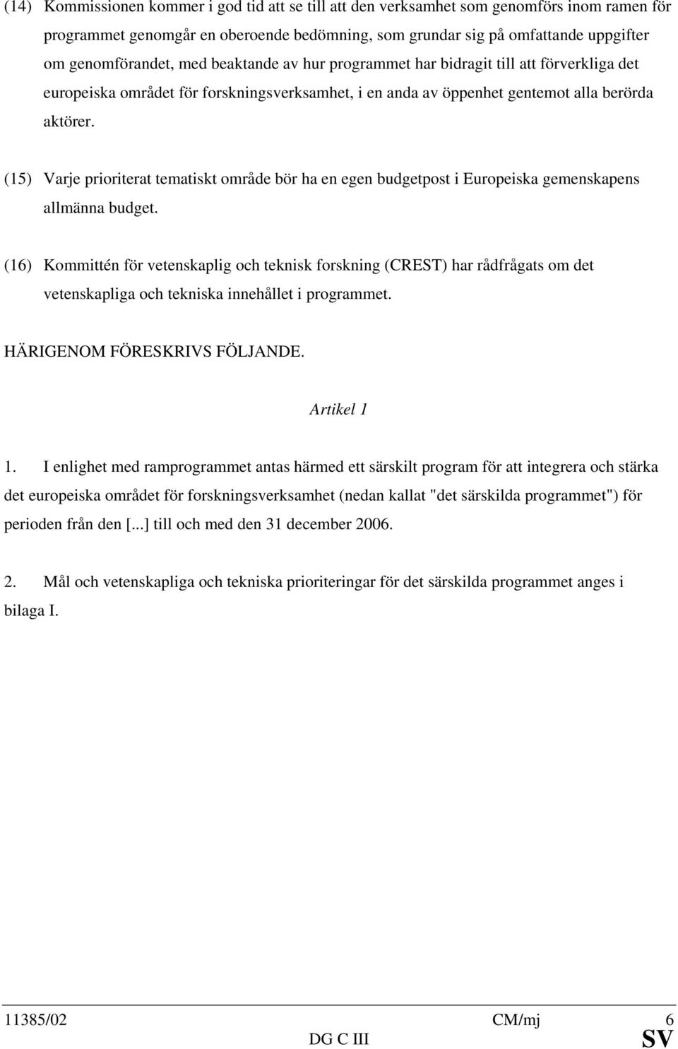 (15) Varje prioriterat tematiskt område bör ha en egen budgetpost i Europeiska gemenskapens allmänna budget.