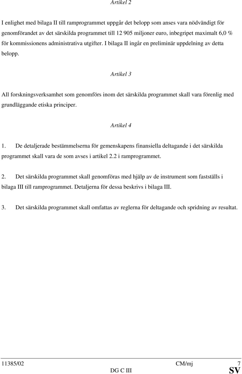 Artikel 3 All forskningsverksamhet som genomförs inom det särskilda programmet skall vara förenlig med grundläggande etiska principer. Artikel 4 1.