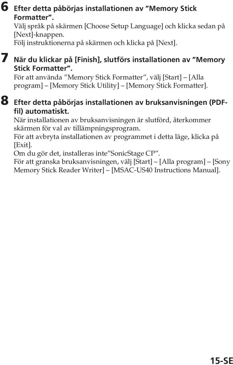 8 Efter detta påbörjas installationen av bruksanvisningen (PDFfil) automatiskt. När installationen av bruksanvisningen är slutförd, återkommer skärmen för val av tillämpningsprogram.