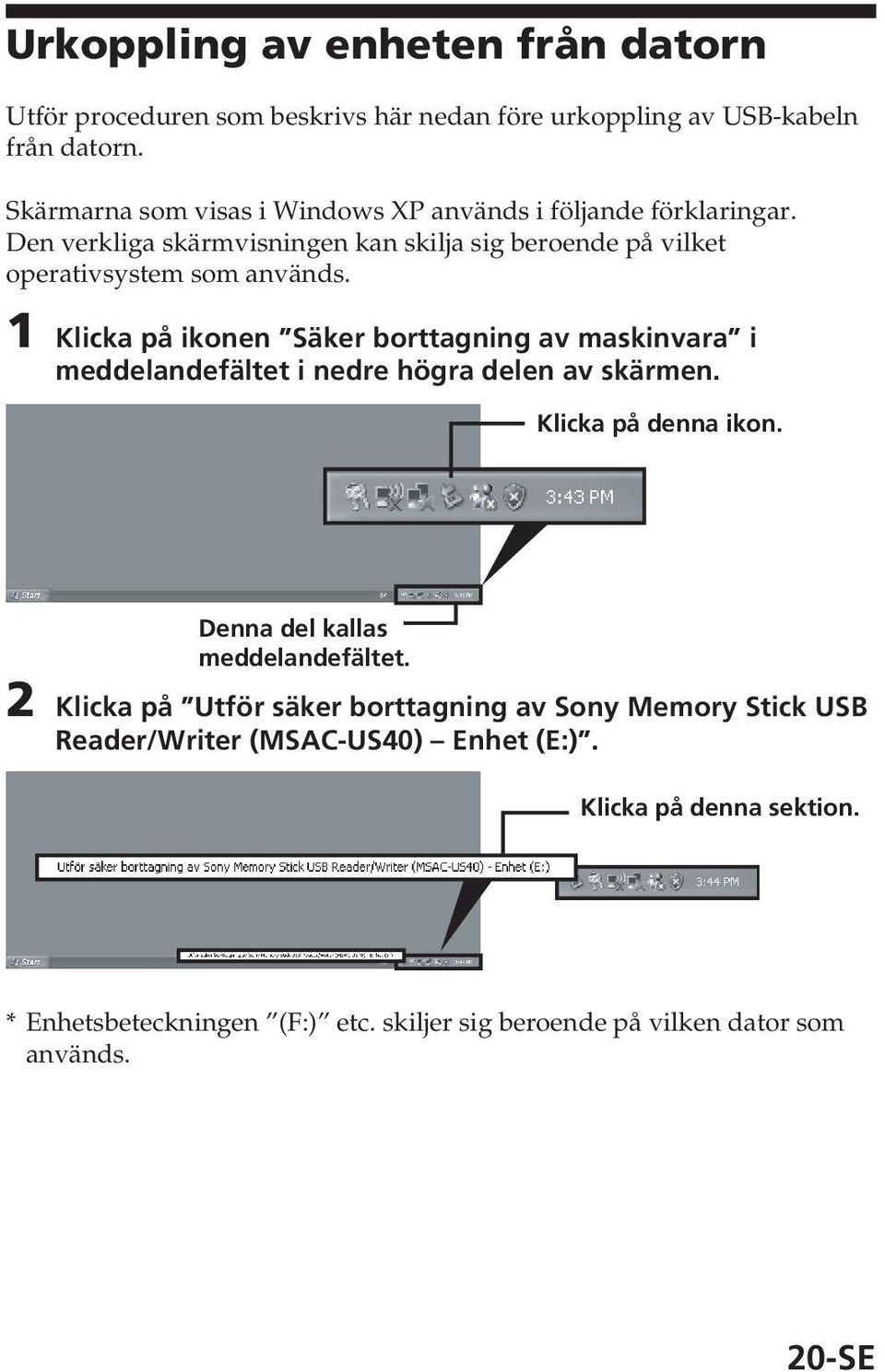 1 Klicka på ikonen Säker borttagning av maskinvara i meddelandefältet i nedre högra delen av skärmen. Klicka på denna ikon. Denna del kallas meddelandefältet.