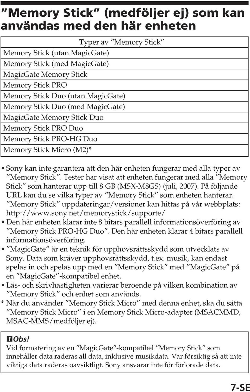 fungerar med alla typer av Memory Stick. Tester har visat att enheten fungerar med alla Memory Stick som hanterar upp till 8 GB (MSX-M8GS) (juli, 2007).