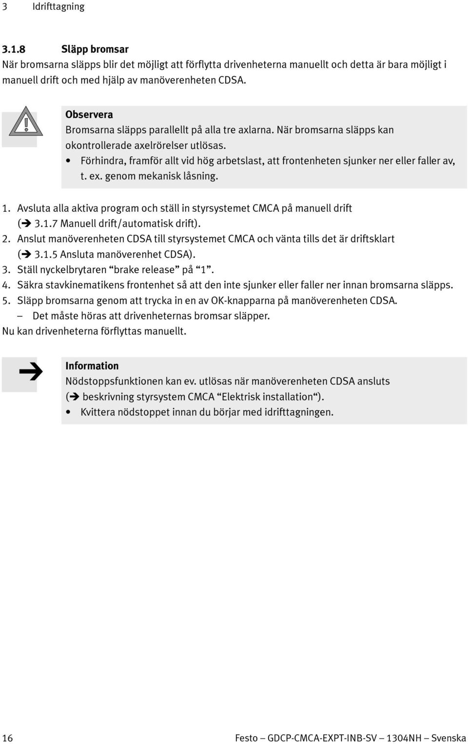 Förhindra, framför allt vid hög arbetslast, att frontenheten sjunker ner eller faller av, t. ex. genom mekanisk låsning. 1.