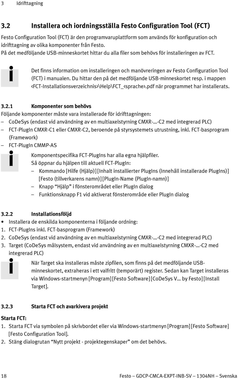 Det finns information om installeringen och manövreringen av Festo Configuration Tool (FCT) i manualen. Du hittar den på det medföljande USB-minneskortet resp.