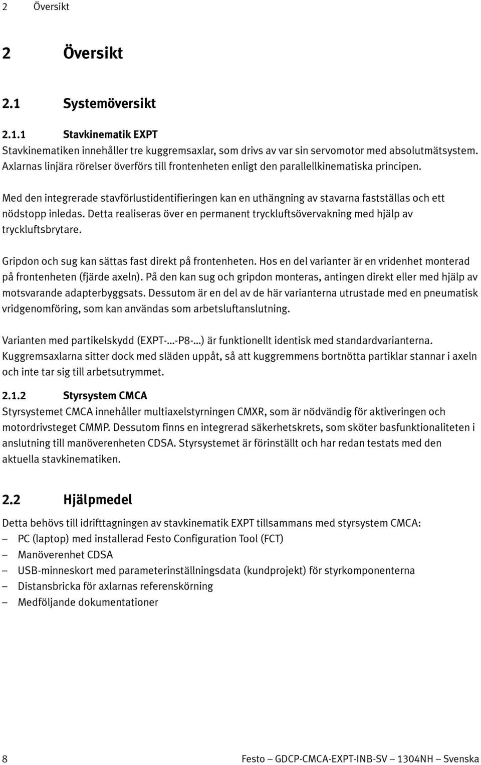 Med den integrerade stavförlustidentifieringen kan en uthängning av stavarna fastställas och ett nödstopp inledas.