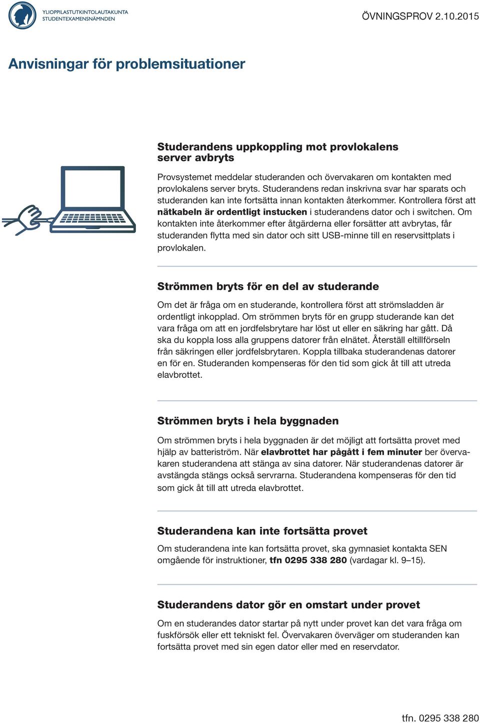 Kontrollera först att nätkabeln är ordentligt instucken i studerandens dator och i switchen.