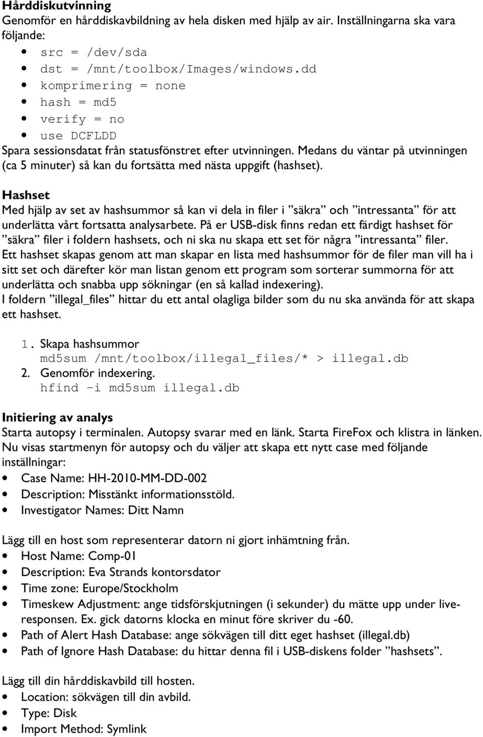 Medans du väntar på utvinningen (ca 5 minuter) så kan du fortsätta med nästa uppgift (hashset).