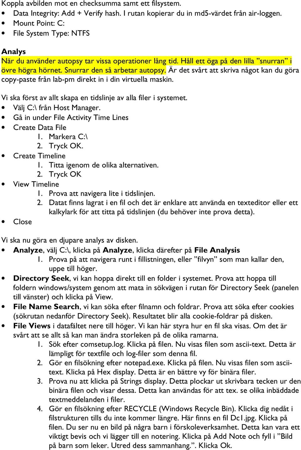 Är det svårt att skriva något kan du göra copy-paste från lab-pm direkt in i din virtuella maskin. Vi ska först av allt skapa en tidslinje av alla filer i systemet. Välj C:\ från Host Manager.