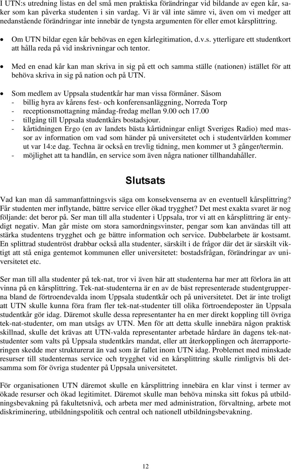 Med en enad kår kan man skriva in sig på ett och samma ställe (nationen) istället för att behöva skriva in sig på nation och på UTN. Som medlem av Uppsala studentkår har man vissa förmåner.