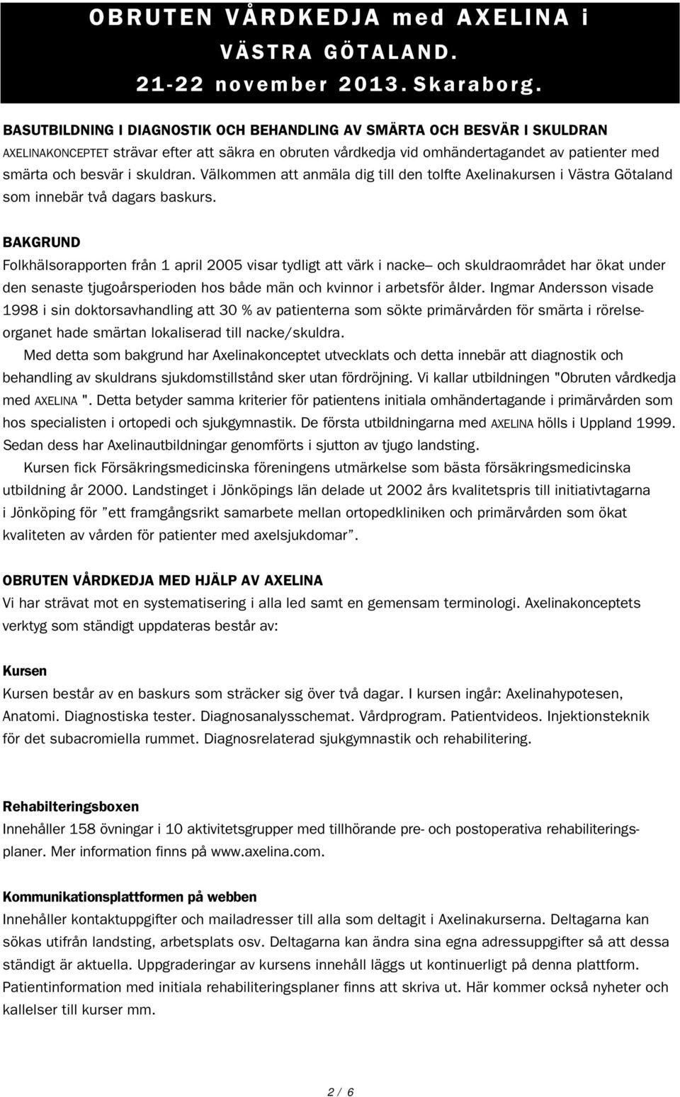 skuldran. Välkommen att anmäla dig till den tolfte Axelinakursen i Västra Götaland som innebär två dagars baskurs.