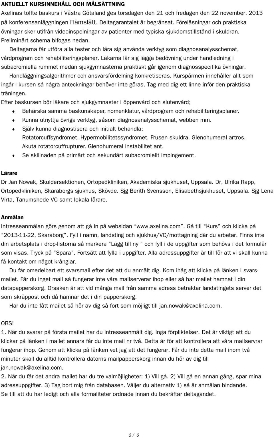 Deltagarna får utföra alla tester och lära sig använda verktyg som diagnosanalysschemat, vårdprogram och rehabiliteringsplaner.