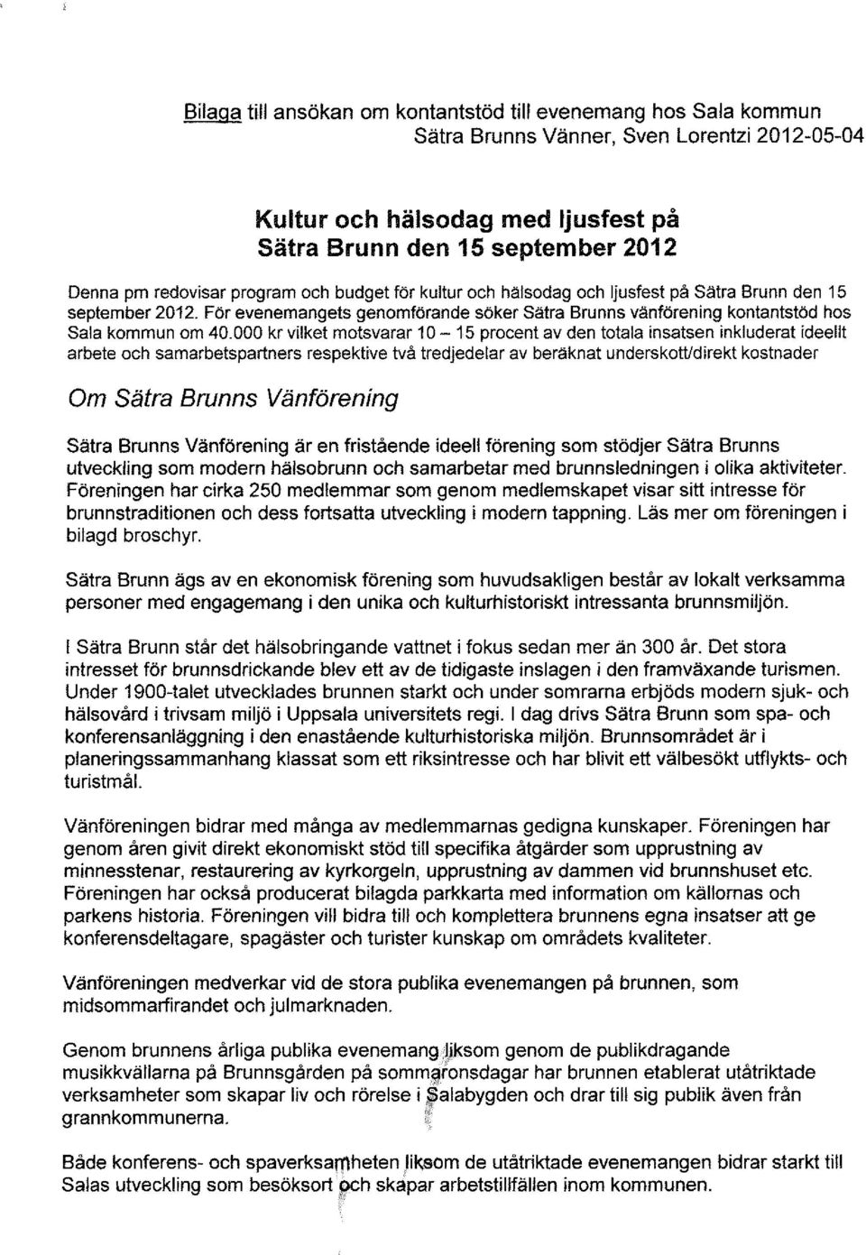 000 kr vilket motsvarar 10-15 procent av den totala insatsen inkluderat ideellt arbete och samarbetspartners respektive två tredjedelar av beräknat underskott/direkt kostnader Om Sätra Brunns