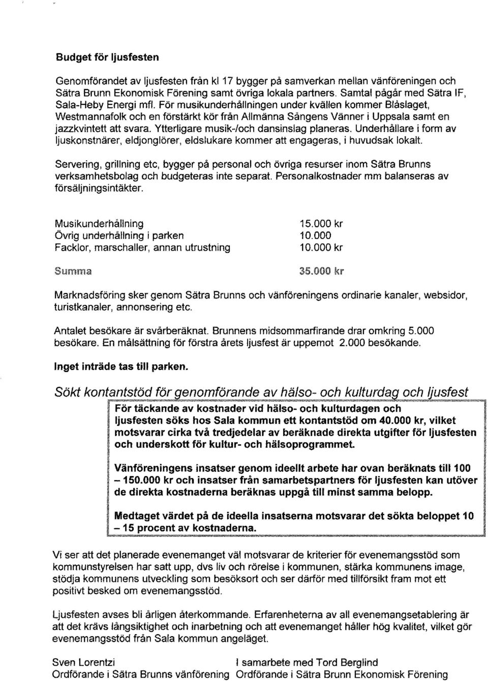 För musikunderhållningen under kvällen kommer Blåslaget, Westmannafolk och en förstärkt kör från Allmänna Sångens Vänner i Uppsala samt en jazzkvintett att svara.