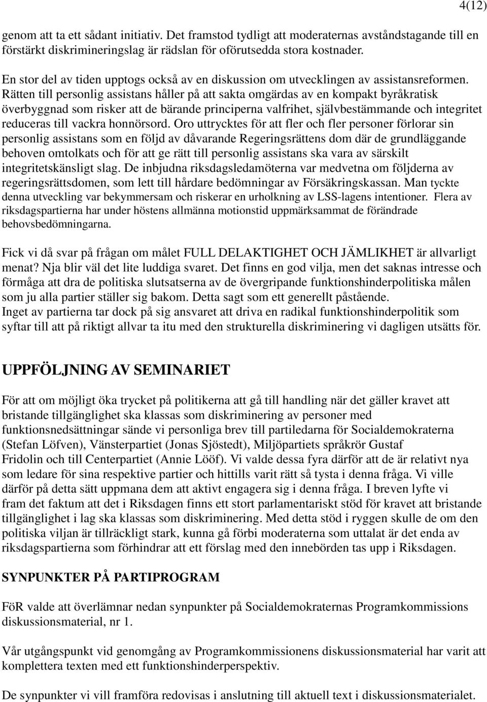 Rätten till personlig assistans håller på att sakta omgärdas av en kompakt byråkratisk överbyggnad som risker att de bärande principerna valfrihet, självbestämmande och integritet reduceras till