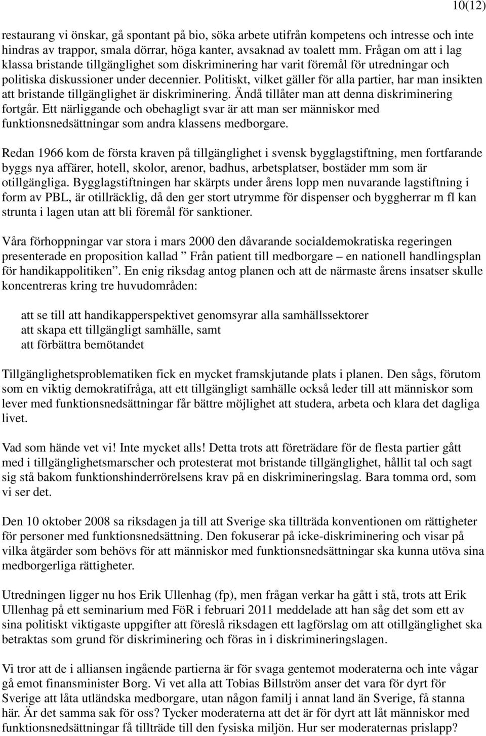 Politiskt, vilket gäller för alla partier, har man insikten att bristande tillgänglighet är diskriminering. Ändå tillåter man att denna diskriminering fortgår.