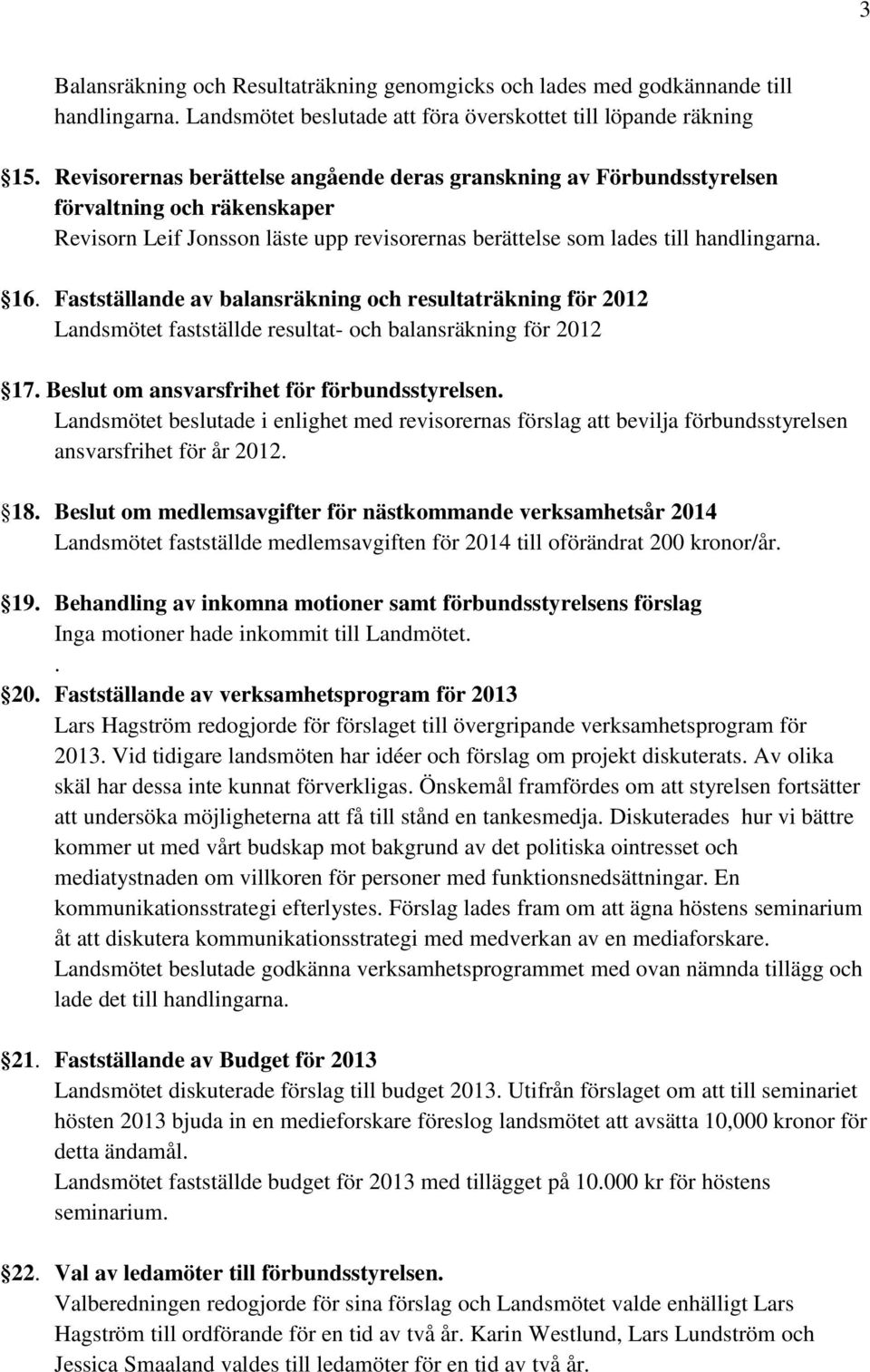 Fastställande av balansräkning och resultaträkning för 2012 Landsmötet fastställde resultat- och balansräkning för 2012 17. Beslut om ansvarsfrihet för förbundsstyrelsen.