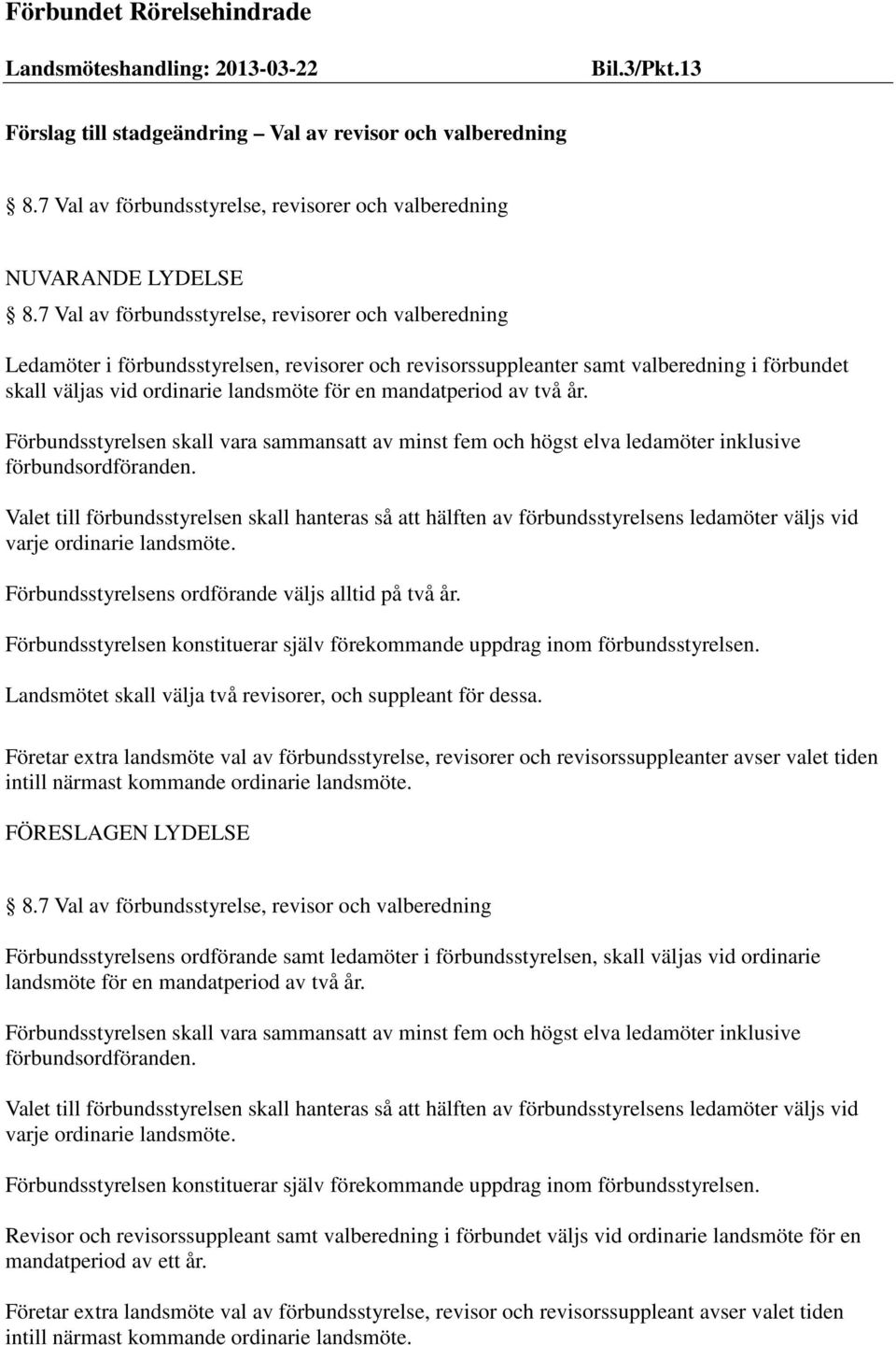 7 Val av förbundsstyrelse, revisorer och valberedning Ledamöter i förbundsstyrelsen, revisorer och revisorssuppleanter samt valberedning i förbundet skall väljas vid ordinarie landsmöte för en