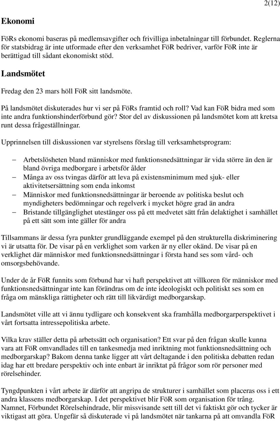 På landsmötet diskuterades hur vi ser på FöRs framtid och roll? Vad kan FöR bidra med som inte andra funktionshinderförbund gör?