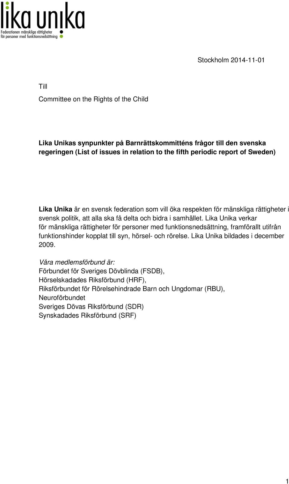 Lika Unika verkar för mänskliga rättigheter för personer med funktionsnedsättning, framförallt utifrån funktionshinder kopplat till syn, hörsel- och rörelse. Lika Unika bildades i december 2009.