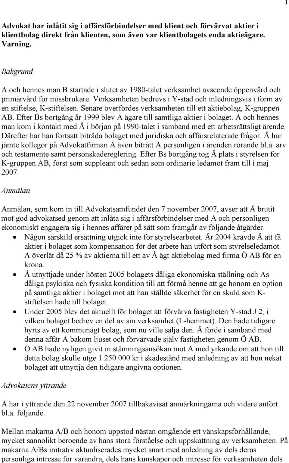 Verksamheten bedrevs i Y-stad och inledningsvis i form av en stiftelse, K-stiftelsen. Senare överfördes verksamheten till ett aktiebolag, K-gruppen AB.