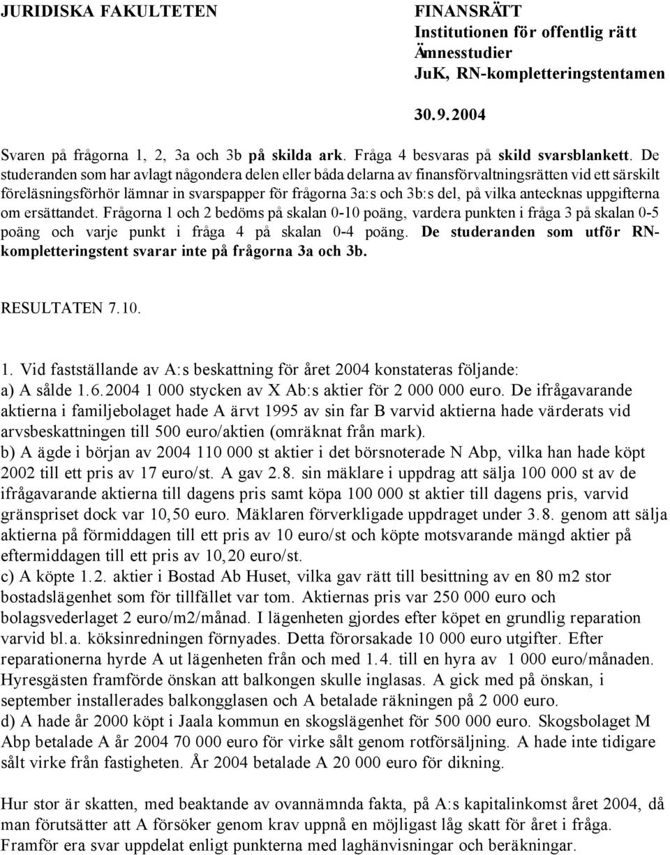 De studeranden som har avlagt någondera delen eller båda delarna av finansförvaltningsrätten vid ett särskilt föreläsningsförhör lämnar in svarspapper för frågorna 3a:s och 3b:s del, på vilka