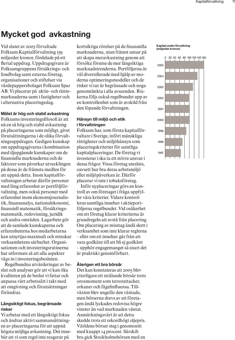 Vi placerar på aktie- och räntemarknaderna samt i fastigheter och i alternativa placeringsslag.