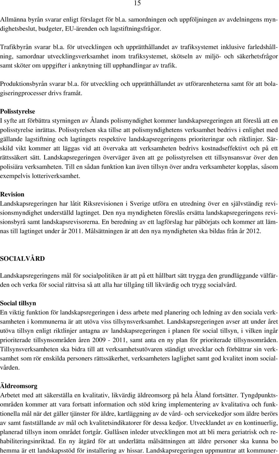 ar enligt förslaget för bl.a. samordningen och uppföljningen av avdelningens myndighetsbeslut, budgeter, EU-ärenden och lagstiftningsfrågor. Trafikar bl.a. för utvecklingen och upprätthållandet av