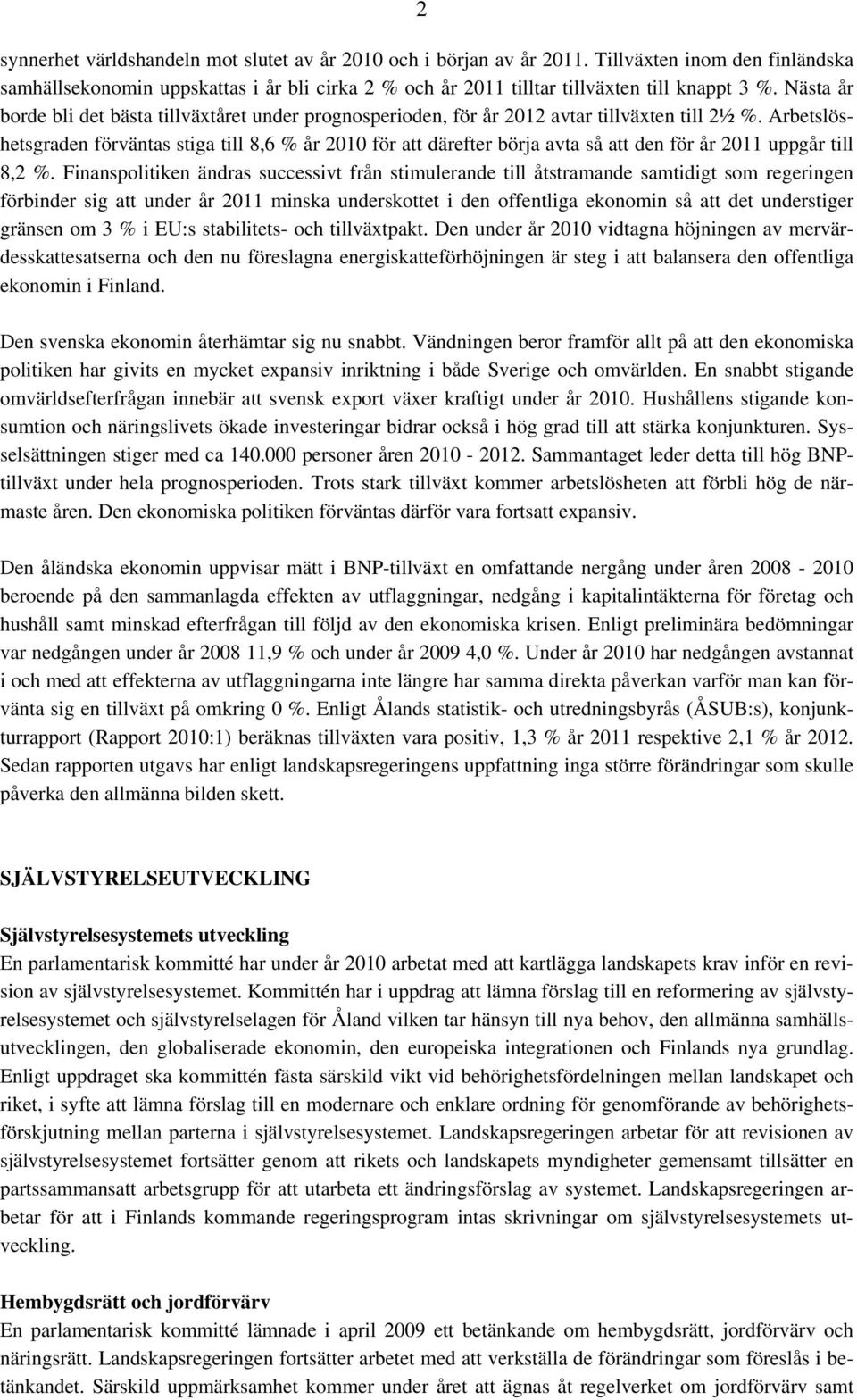 Arbetslöshetsgraden förväntas stiga till 8,6 % år 2010 för att därefter börja avta så att den för år 2011 uppgår till 8,2 %.