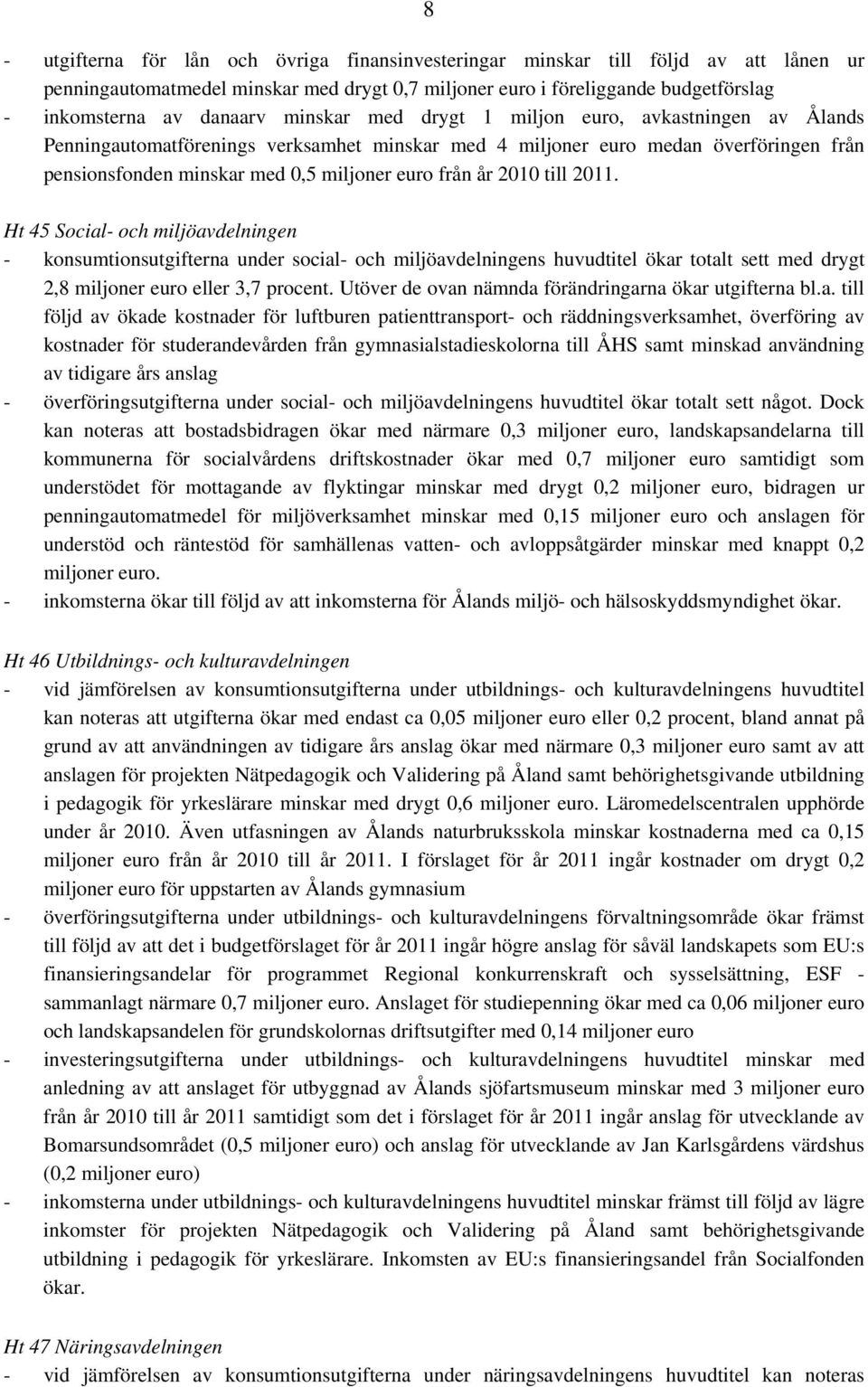 2010 till 2011. Ht 45 Social- och miljöavdelningen - konsumtionsutgifterna under social- och miljöavdelningens huvudtitel ökar totalt sett med drygt 2,8 miljoner euro eller 3,7 procent.