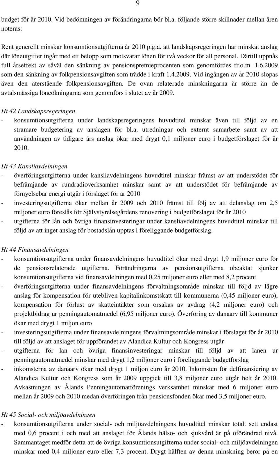 De ovan relaterade minskningarna är större än de avtalsmässiga löneökningarna som genomförs i slutet av år 2009.