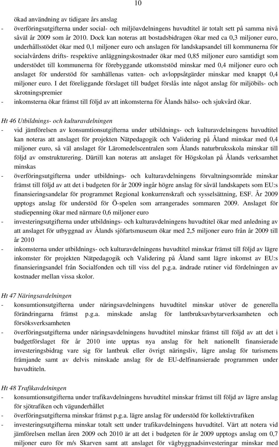 anläggningskostnader ökar med 0,85 miljoner euro samtidigt som understödet till kommunerna för förebyggande utkomststöd minskar med 0,4 miljoner euro och anslaget för understöd för samhällenas