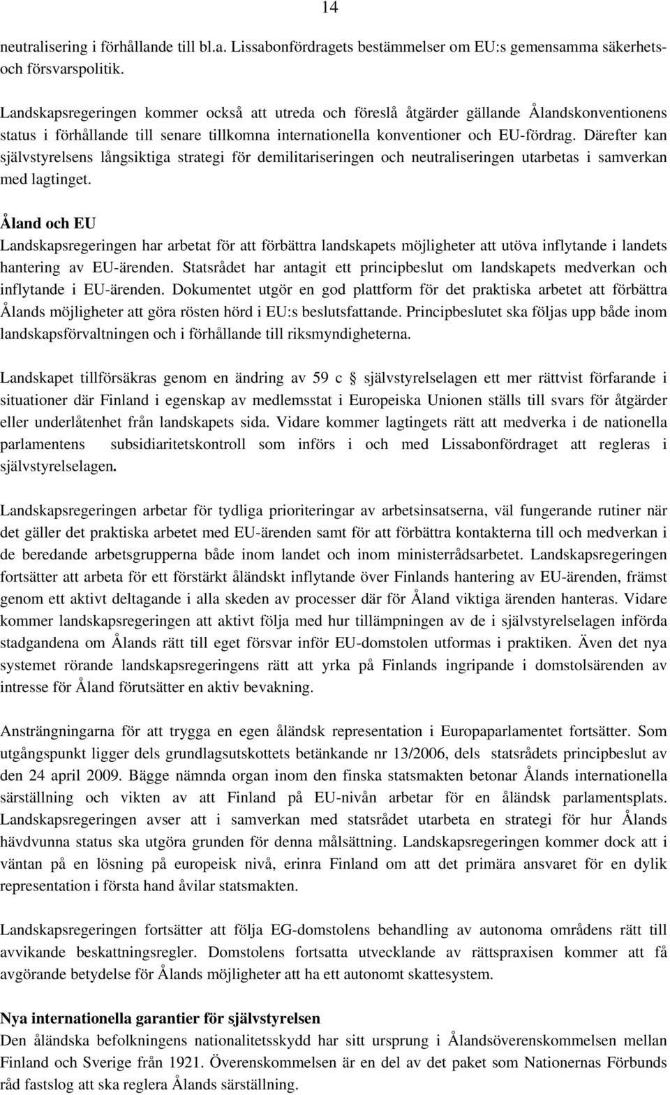 Därefter kan självstyrelsens långsiktiga strategi för demilitariseringen och neutraliseringen utarbetas i samverkan med lagtinget.