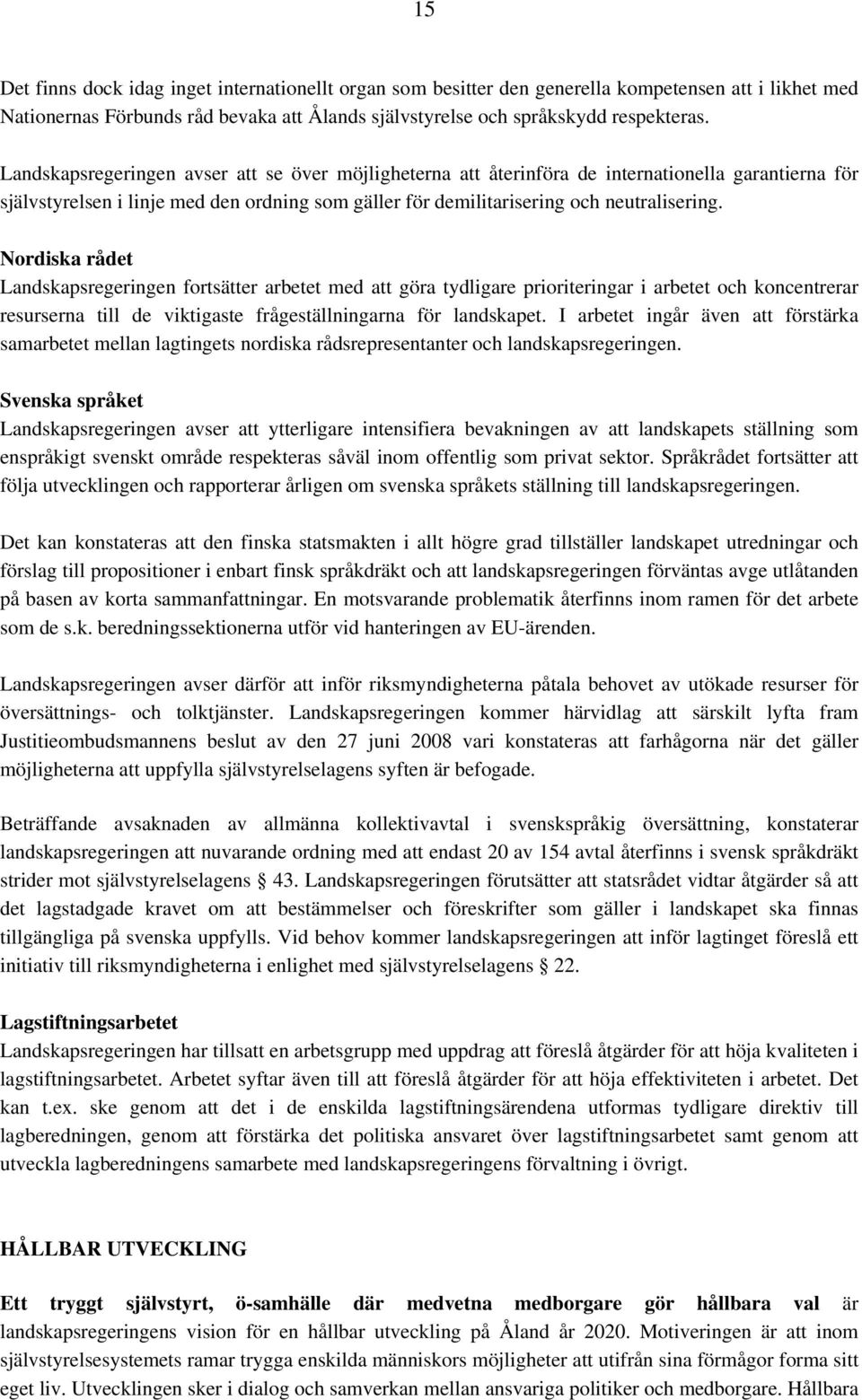 Nordiska rådet Landskapsregeringen fortsätter arbetet med att göra tydligare prioriteringar i arbetet och koncentrerar resurserna till de viktigaste frågeställningarna för landskapet.