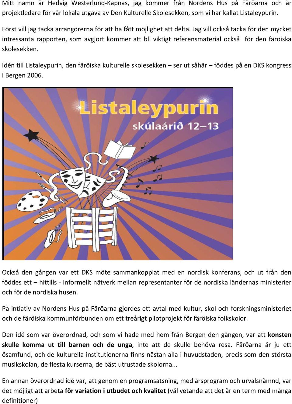 Jag vill också tacka för den mycket intressanta rapporten, som avgjort kommer att bli viktigt referensmaterial också för den färöiska skolesekken.