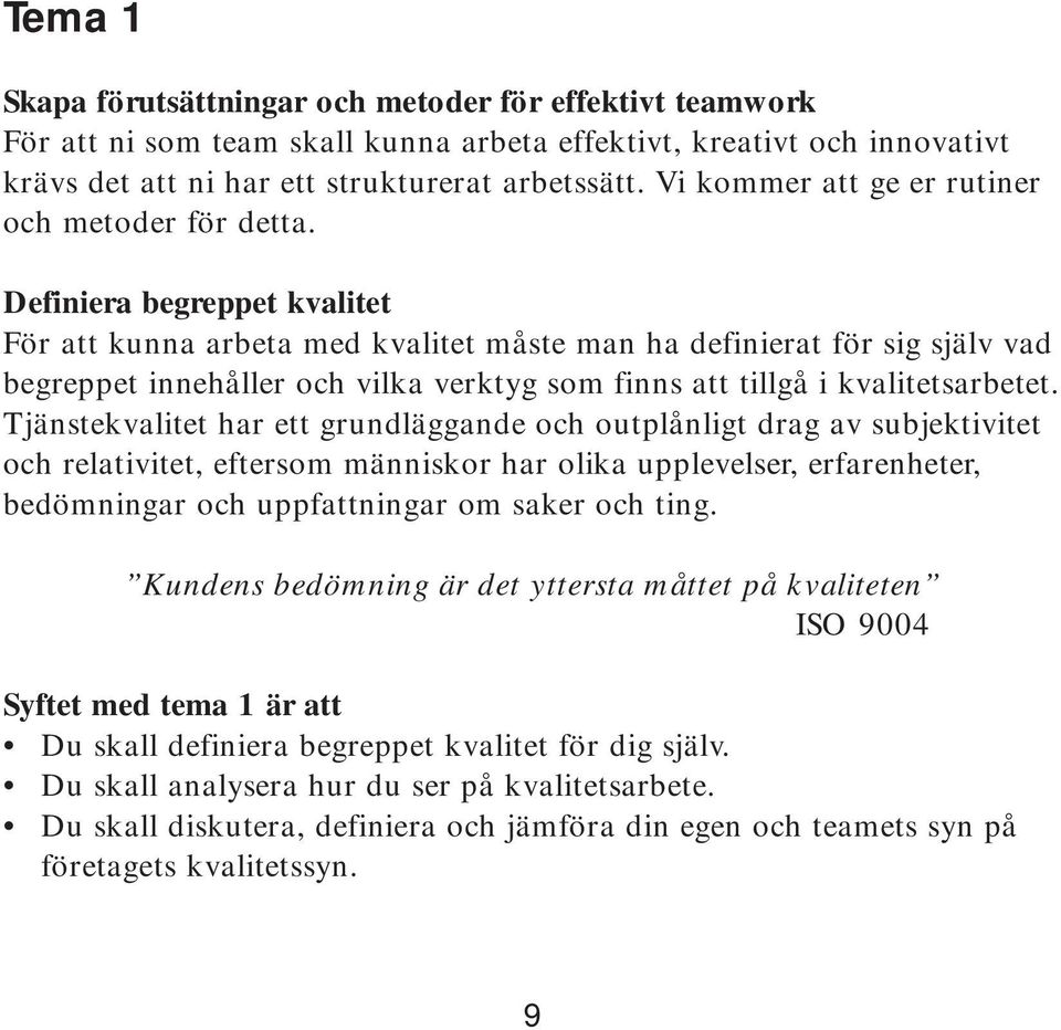 Definiera begreppet kvalitet För att kunna arbeta med kvalitet måste man ha definierat för sig själv vad begreppet innehåller och vilka verktyg som finns att tillgå i kvalitetsarbetet.