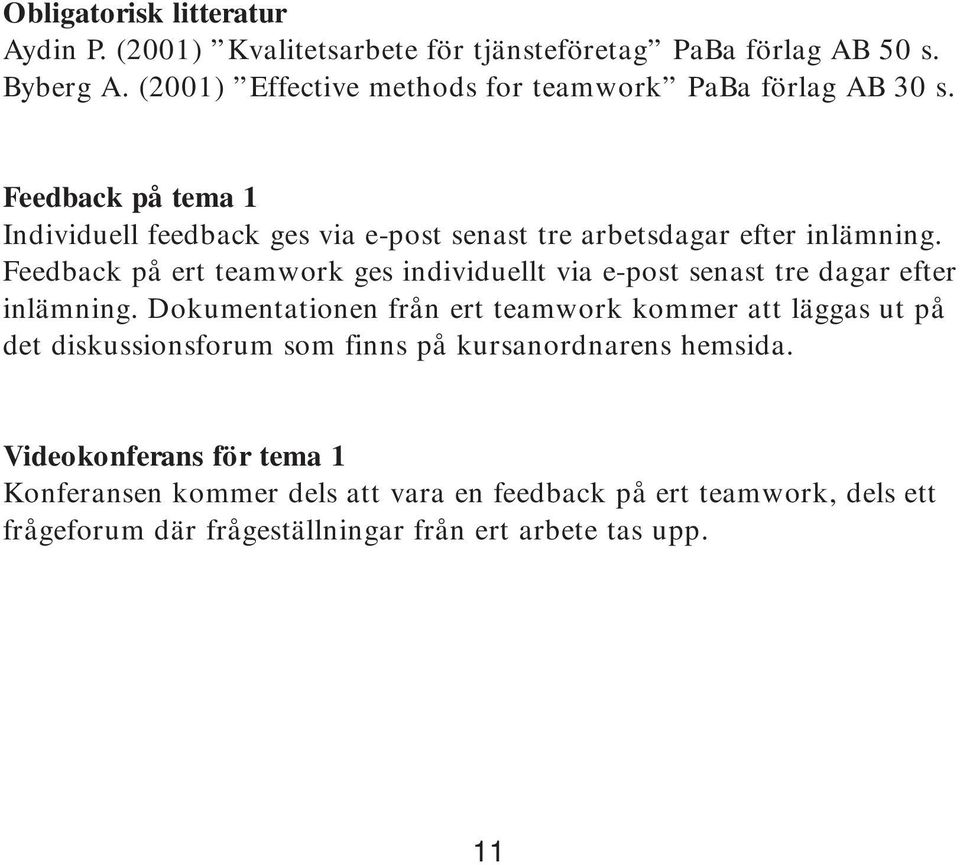 Feedback på ert teamwork ges individuellt via e-post senast tre dagar efter inlämning.