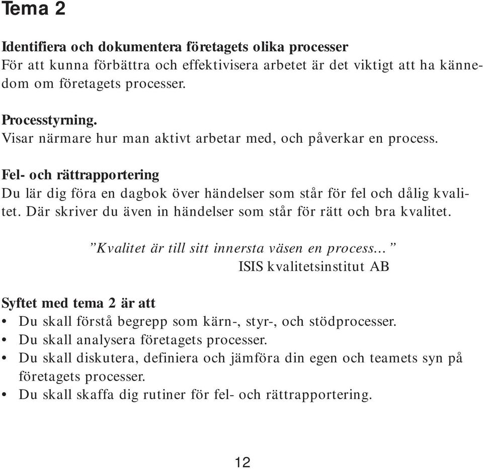 Där skriver du även in händelser som står för rätt och bra kvalitet.