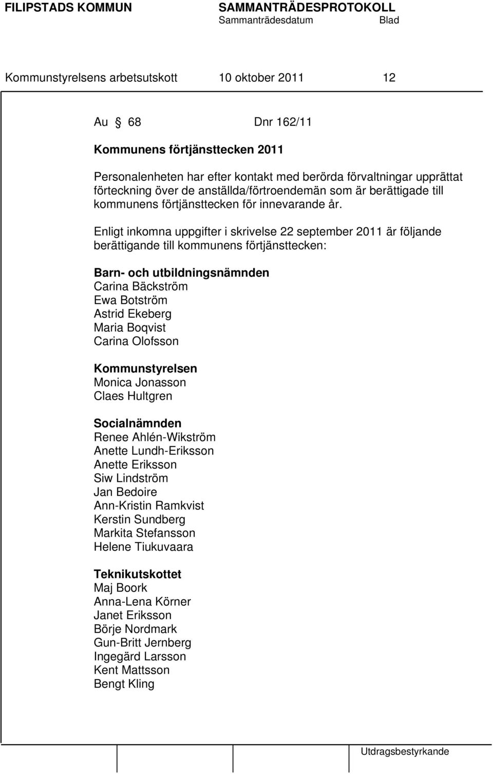 Enligt inkomna uppgifter i skrivelse 22 september 2011 är följande berättigande till kommunens förtjänsttecken: Barn- och utbildningsnämnden Carina Bäckström Ewa Botström Astrid Ekeberg Maria Boqvist