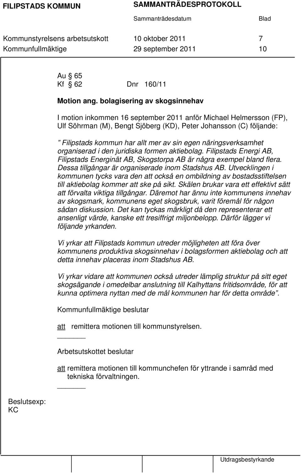 sin egen näringsverksamhet organiserad i den juridiska formen aktiebolag. Filipstads Energi AB, Filipstads Energinät AB, Skogstorpa AB är några exempel bland flera.