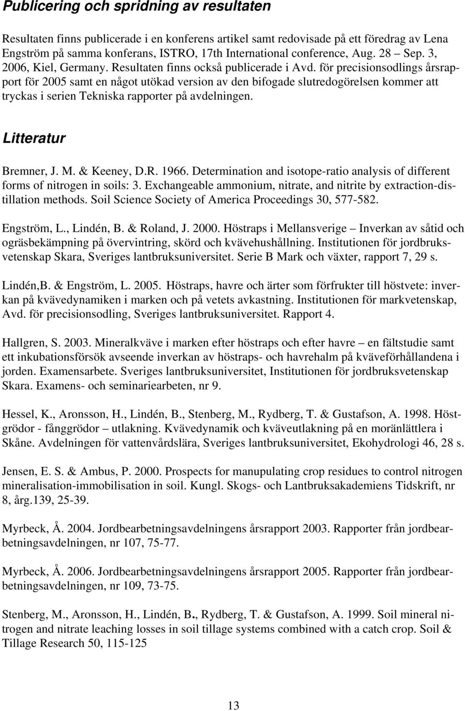 för precisionsodlings årsrapport för 2005 samt en något utökad version av den bifogade slutredogörelsen kommer att tryckas i serien Tekniska rapporter på avdelningen. Litteratur Bremner, J. M.