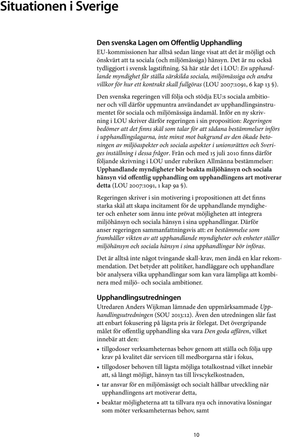 Sa ha r sta r det i LOU: En upphandlande myndighet får ställa särskilda sociala, miljömässiga och andra villkor för hur ett kontrakt skall fullgöras (LOU 2007:1091, 6 kap 13 ).