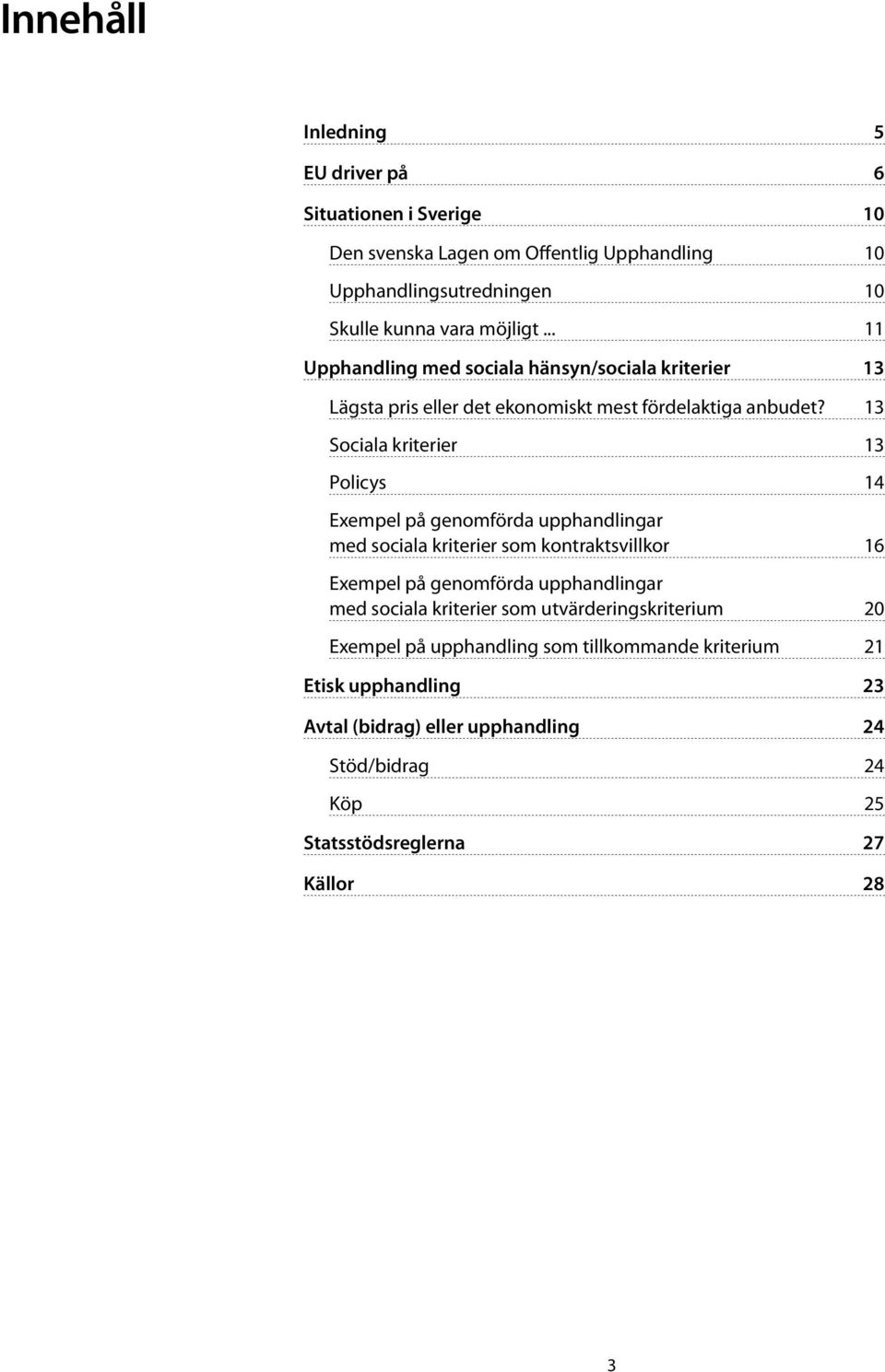 13 Sociala kriterier 13 Policys 14 Exempel pa genomfo rda upphandlingar med sociala kriterier som kontraktsvillkor 16 Exempel pa genomfo rda upphandlingar med