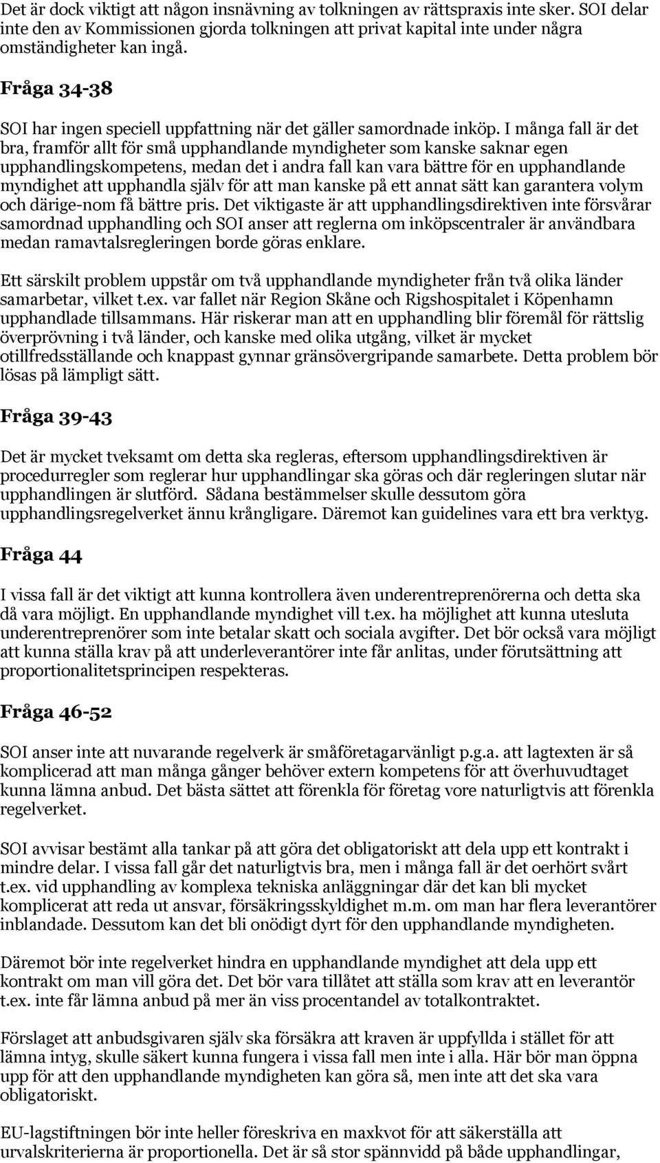 I många fall är det bra, framför allt för små upphandlande myndigheter som kanske saknar egen upphandlingskompetens, medan det i andra fall kan vara bättre för en upphandlande myndighet att upphandla