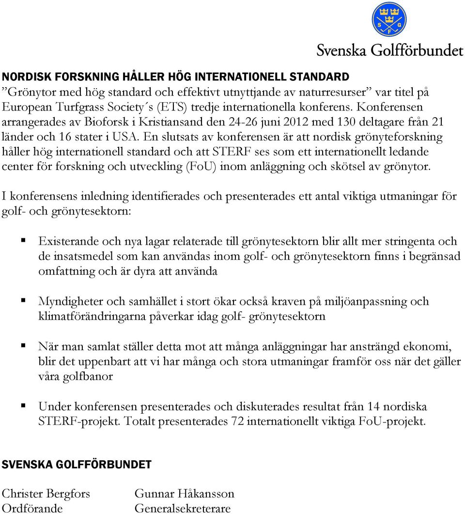 En slutsats av konferensen är att nordisk grönyteforskning håller hög internationell standard och att STERF ses som ett internationellt ledande center för forskning och utveckling (FoU) inom